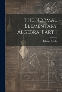 Cover image for The Normal Elementary Algebra, Part 1