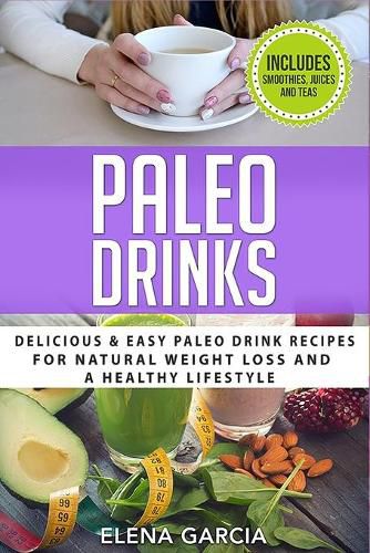 Cover image for Paleo Drinks: Delicious and Easy Paleo Drink Recipes for Natural Weight Loss and A Healthy Lifestyle