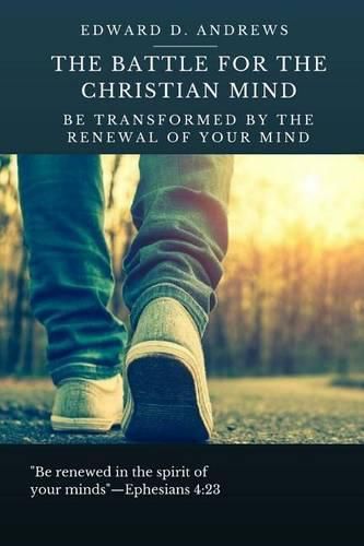 The Battle for the Christian Mind: Be Transformed by the Renewal of Your Mind