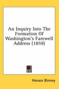 Cover image for An Inquiry Into the Formation of Washington's Farewell Address (1859)