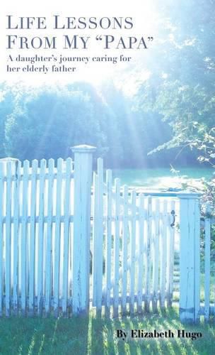 Cover image for Life Lessons from My Papa: A Daughter's Journey Caring for Her Elderly Father