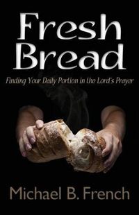 Cover image for Fresh Bread: Finding Your Daily Portion in the Lord's Prayer