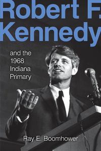 Cover image for Robert F. Kennedy and the 1968 Indiana Primary