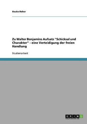 Cover image for Zu Walter Benjamins Aufsatz Schicksal und Charakter - eine Verteidigung der freien Handlung
