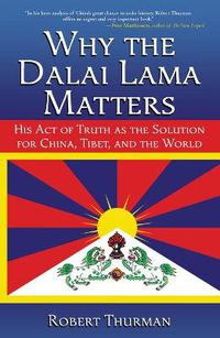 Cover image for Why the Dalai Lama Matters: His Act of Truth as the Solution for China, Tibet, and the World
