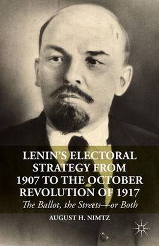 Cover image for Lenin's Electoral Strategy from 1907 to the October Revolution of 1917: The Ballot, the Streets-or Both