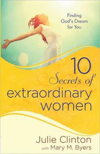 Cover image for 10 Secrets of Extraordinary Women: Finding God's Dream for You