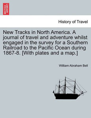 New Tracks in North America. a Journal of Travel and Adventure Whilst Engaged in the Survey for a Southern Railroad to the Pacific Ocean During 1867-8. [With Plates and a Map.] Vol. II