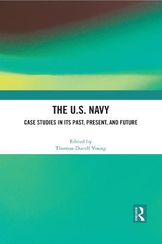 Cover image for The U.S. Navy: Case Studies in Its Past, Present, and Future