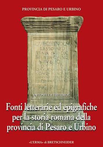 Fonti Letterarie Ed Epigrafiche Per La Storia Romana Della Provincia Di Pesaro E Urbino