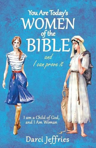 Cover image for You Are Today'S Women of the Bible and I Can Prove It: I Am a Child of God, and I Am Woman