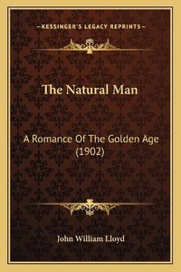 Cover image for The Natural Man: A Romance of the Golden Age (1902)