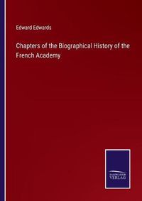 Cover image for Chapters of the Biographical History of the French Academy