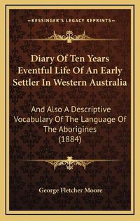 Cover image for Diary of Ten Years Eventful Life of an Early Settler in Western Australia: And Also a Descriptive Vocabulary of the Language of the Aborigines (1884)