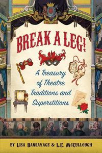 Cover image for Break a Leg!: A Treasury of Theatre Traditions and Superstitions