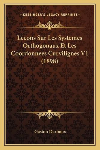 Cover image for Lecons Sur Les Systemes Orthogonaux Et Les Coordonnees Curvilignes V1 (1898)