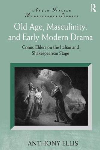 Cover image for Old Age, Masculinity, and Early Modern Drama: Comic Elders on the Italian and Shakespearean Stage