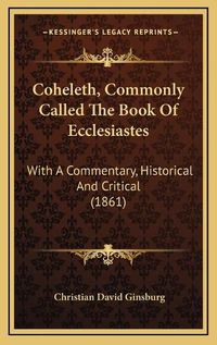 Cover image for Coheleth, Commonly Called the Book of Ecclesiastes: With a Commentary, Historical and Critical (1861)