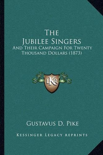 The Jubilee Singers: And Their Campaign for Twenty Thousand Dollars (1873)