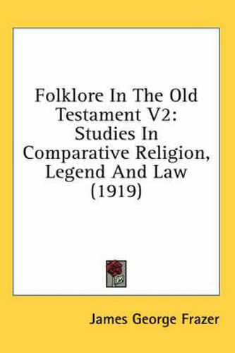 Cover image for Folklore in the Old Testament V2: Studies in Comparative Religion, Legend and Law (1919)