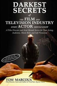Cover image for Darkest Secrets of the Film and Television Industry Every Actor Should Know: A Film Director and Actor Reveals Secrets for Your Acting, Auditions, Movie Roles and Self-promotion