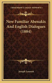 Cover image for New Familiar Abenakis and English Dialogues (1884)