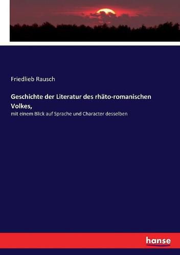 Cover image for Geschichte der Literatur des rhato-romanischen Volkes,: mit einem Blick auf Sprache und Character desselben