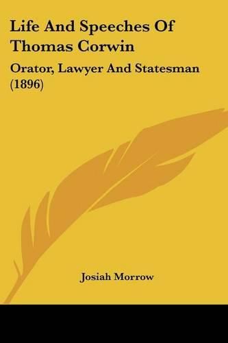 Life and Speeches of Thomas Corwin: Orator, Lawyer and Statesman (1896)