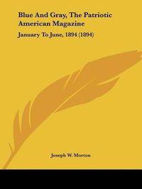 Cover image for Blue and Gray, the Patriotic American Magazine: January to June, 1894 (1894)