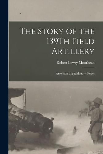 The Story of the 139Th Field Artillery