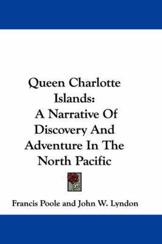 Cover image for Queen Charlotte Islands: A Narrative of Discovery and Adventure in the North Pacific