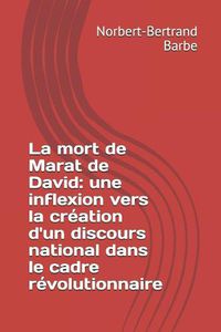 Cover image for La mort de Marat de David: une inflexion vers la cr ation d'un discours national dans le cadre r volutionnaire