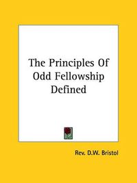 Cover image for The Principles of Odd Fellowship Defined