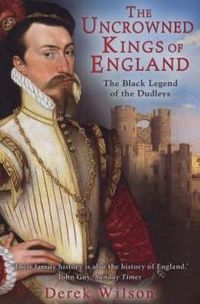Cover image for The Uncrowned Kings of England: The Black Legend of the Dudleys