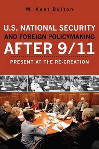 Cover image for U.S. National Security and Foreign Policymaking After 9/11: Present at the Re-creation