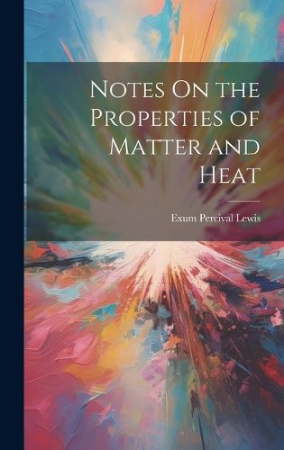 Cover image for Notes On the Properties of Matter and Heat