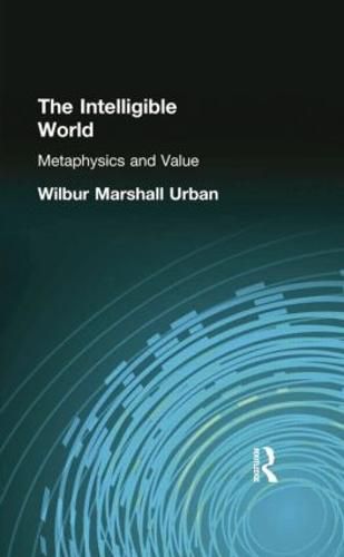 Cover image for The Intelligible World: Metaphysics and Value