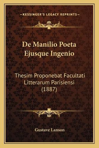 de Manilio Poeta Ejusque Ingenio: Thesim Proponebat Facultati Litterarum Parisiensi (1887)