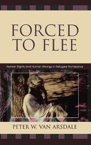 Cover image for Forced to Flee: Human Rights and Human Wrongs in Refugee Homelands