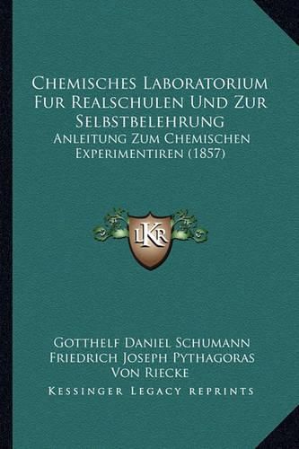 Chemisches Laboratorium Fur Realschulen Und Zur Selbstbelehrung: Anleitung Zum Chemischen Experimentiren (1857)