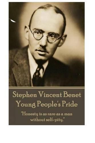 Stephen Vincent Benet - Young People's Pride: Honesty is as rare as a man without selfpity.