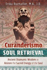 Cover image for Curanderismo Soul Retrieval: Ancient Shamanic Wisdom to Restore the Sacred Energy of the Soul
