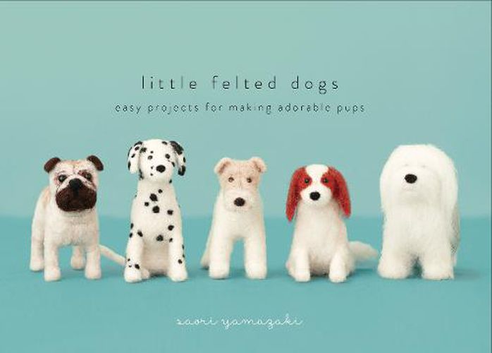 Little Felted Dogs - Easy Projects for Making Ador able Pups