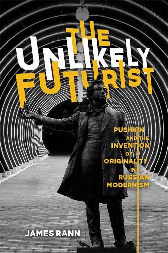 Cover image for The Unlikely Futurist: Pushkin and the Invention of Originality in Russian Modernism