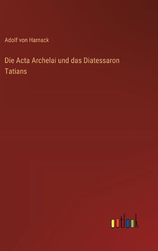 Cover image for Die Acta Archelai und das Diatessaron Tatians