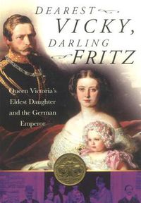 Cover image for Dearest Vicky, Darling Fritz: Queen Victoria's Eldest Daughter and the German Emperor