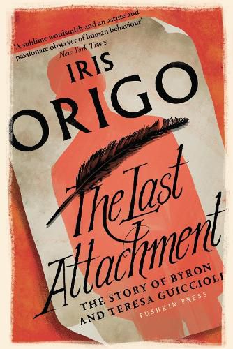 Cover image for The Last Attachment: The Story of Byron and Teresa Guiccioli