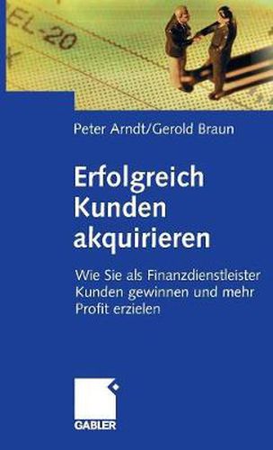 Cover image for Erfolgreich Kunden Akquirieren: Wie Sie Als Finanzdienstleister Kunden Gewinnen Und Mehr Profit Erzielen