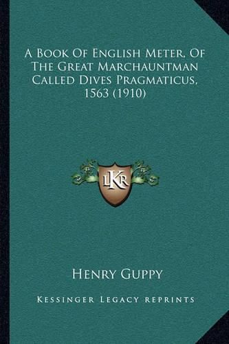 A Book of English Meter, of the Great Marchauntman Called Dives Pragmaticus, 1563 (1910)