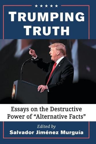 Cover image for Trumping Truth: Essays on the Destructive Power of  Alternative Facts